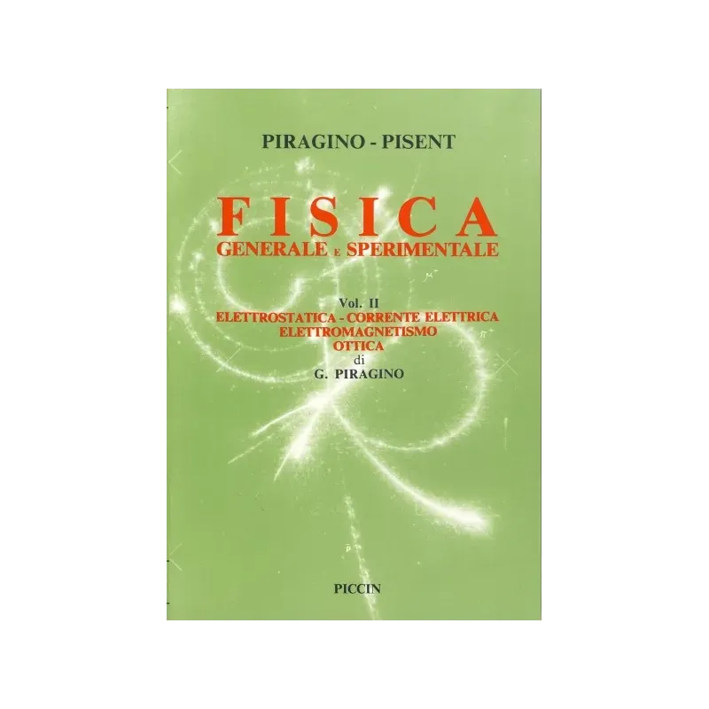 Fisica Generale e Sperimentale Vol. II - Elettrostatica - Corrente Elettrica - Elettromagnetismo - Ottica