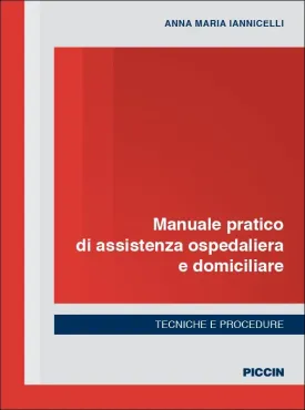 Manuale pratico di assistenza ospedaliera e domiciliare. Tecniche e procedure