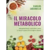 Il miracolo metabolico. Alimentati bene, controlla il peso e rendi il corpo il tuo miglior alleato